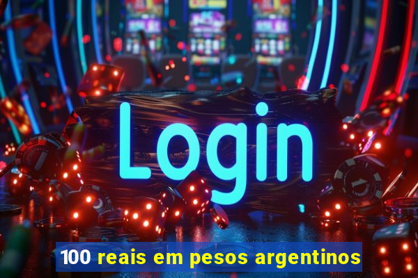 100 reais em pesos argentinos